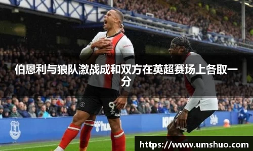 伯恩利与狼队激战成和双方在英超赛场上各取一分